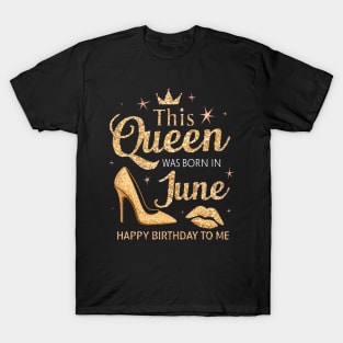 This Queen Was Born In June Happy Birthday To Me T-Shirt